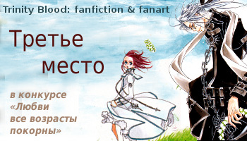 Третье место на конкурсе 'Любви все возрасты покорны' в сообществе Trinity Blood:fanfiction&fanart